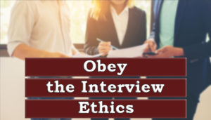 Obey the interview ethics